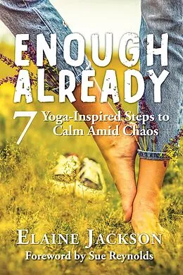 E-Book (epub) Enough Already: 7 Yoga-Inspired Steps to Calm Amid Chaos von Elaine Jackson