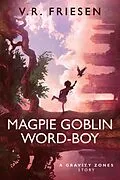 E-Book (epub) Magpie Goblin Word-Boy (Gravity Shattered) von V. R. Friesen