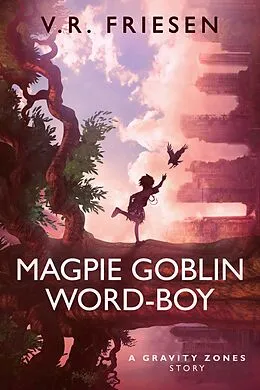 E-Book (epub) Magpie Goblin Word-Boy (Gravity Shattered) von V. R. Friesen