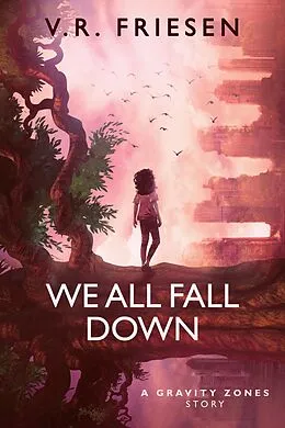 E-Book (epub) We All Fall Down (Gravity Shattered) von V. R. Friesen