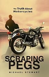 eBook (epub) Scraping Pegs, The Truth About Motorcycles (Scraping Pegs, Motorcycle Books) de Michael Stewart