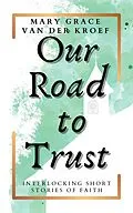 E-Book (epub) Our Road to Trust: Interlocking Short Stories of Faith (The Hope Is Here Collection, #0.5) von Mary Grace van der Kroef