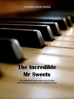 E-Book (epub) The Incredible Mr Sweets - The Coming-Of-Age Story Of An Ex-Con Who Finds His Calling In Life Through Music von Jasveer Singh Dangi