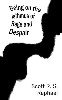 E-Book (epub) Being on the Isthmus of Rage and Despair von Scott R. S. Raphael