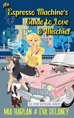 E-Book (epub) An Espresso Machine's Guide to Love & Mischief von Mia Harlan, Eva Delaney
