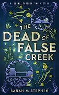 E-Book (epub) The Dead of False Creek (Journal Through Time Mysteries, #1) von Sarah M Stephen