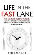 E-Book (epub) Life in the Fast Lane The Complete Guide to Fasting. Unlock the Secrets of Weight Loss, Reset Your Metabolism and Benefit from Better Health with Intermittent Fasting von Peter Francis
