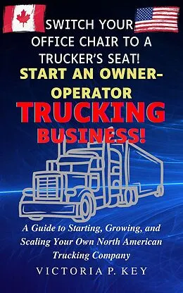 E-Book (epub) Switch Your Office Chair to a Trucker's Seat! Start an Owner-Operator Trucking Business! von Victoria P. Key