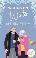 E-Book (epub) Wishing on Winter (Juniper Creek Golden Years, #3) von Brenna Bailey