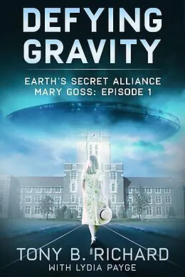 E-Book (epub) Defying Gravity - Mary Goss: Episode 1 (Earth's Secret Alliance) von Tony B. Richard