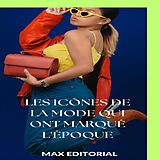 E-Book (epub) Les icônes de la mode qui ont marqué l'époque von Max Editorial
