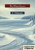 E-Book (epub) White Squaw; a Sequel to North of Saginaw Bay von E J Petersen