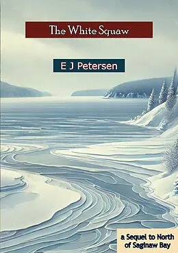 E-Book (epub) White Squaw; a Sequel to North of Saginaw Bay von E J Petersen