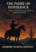 E-Book (epub) Padre on Horseback: A Sketch of Eusebio Francisco Kino, S.J. Apostle to the Pimas von Herbert Eugene Bolton