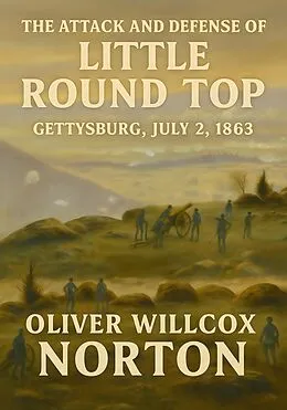 E-Book (epub) Attack and Defense of Little Round Top, Gettysburg, July 2, 1863 von Oliver Willcox Norton