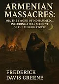 E-Book (epub) Armenian Massacres: Or, The Sword of Mohammed ... Including a Full Account of the Turkish People von Frederick Davis Greene
