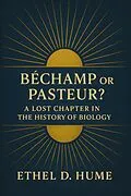 E-Book (epub) Bechamp or Pasteur?: A Lost Chapter in the History of Biology von Ethel D. Hume