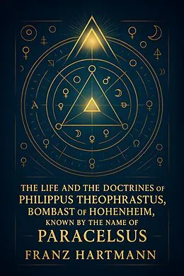 E-Book (epub) life and the doctrines of Philippus Theophrastus, Bombast of Hohenheim, known by the name of Paracelsus von Franz Hartmann