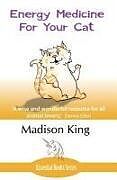 Couverture cartonnée Energy Medicine for Your Cat: An essential guide to working with your cat in a natural, organic, 'heartfelt' way de Madison King