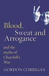 eBook (epub) Blood, Sweat and Arrogance de Gordon Corrigan