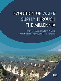E-Book (pdf) Evolution of Water Supply Through the Millennia von Andreas N. Angelakis, Larry W. Mays, Demetris Koutsoyiannis