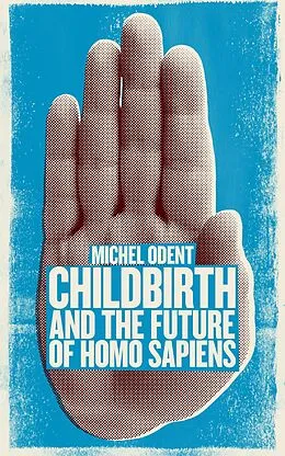 E-Book (epub) Childbirth and the Future of Homo Sapiens von Odent