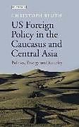 Fester Einband US Foreign Policy in the Caucasus and Central Asia von Christoph Bluth