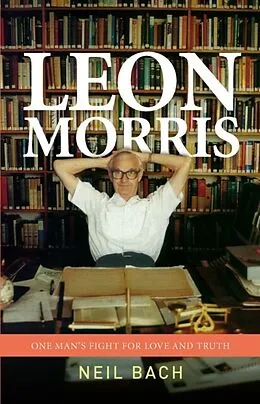 E-Book (epub) Leon Morris: One Man's Fight for Love and Truth von Neil S Bach