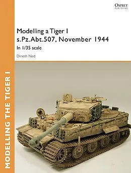 E-Book (pdf) Modelling a Tiger I s.Pz.Abt.507, East Prussia, November 1944 von Dinesh Ned
