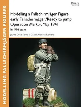 E-Book (pdf) Modelling a Fallschirmjäger Figure early Fallschirmjäger, 'Ready to jump' Operation Merkur, May 1941 von Jaume Ortiz Forns, Daniel Alfonsea Romero