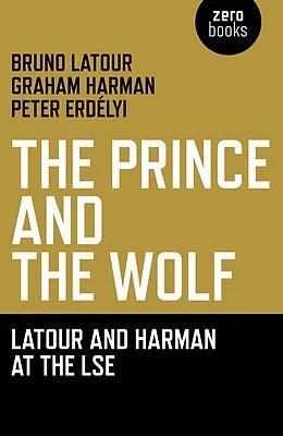 E-Book (epub) Prince and the Wolf: Latour and Harman at the LSE von Bruno Latour, Graham Harman, Peter Erdelyi