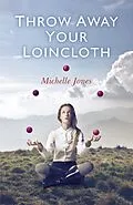 E-Book (epub) Throw Away Your Loincloth von Michelle Jones