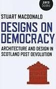 Kartonierter Einband Designs on Democracy  Architecture and Design in Scotland Post Devolution von Stuart Macdonald