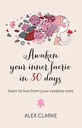 E-Book (epub) Awaken Your Inner Faerie In 30 Days von Alex Clarke