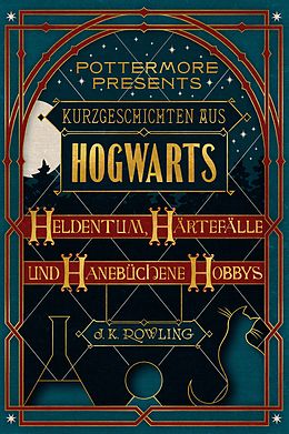 E-Book (epub) Kurzgeschichten aus Hogwarts: Heldentum, Härtefälle und hanebüchene Hobbys von J. K. Rowling