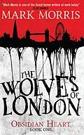 E-Book (epub) The Wolves of London (Obsidian Heart book 1) von Mark Morris