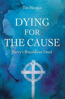 eBook (epub) Dying for the Cause: Kerry's Republican Dead de Tim Horgan