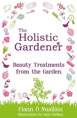 E-Book (epub) The Holistic Gardener: Beauty Treatments from the Garden von Fiann Ó Nualláin