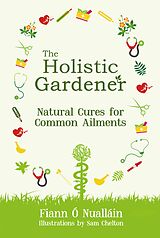 eBook (epub) The Holistic Gardener: Natural Cures for Common Ailments de Fiann Ó Nualláin