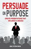 E-Book (epub) Persuade on Purpose: von Eric Fitzpatrick