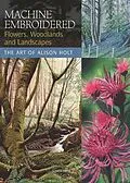 E-Book (pdf) Machine Embroidered Flowers, Woodlands and Landscapes von Alison Holt