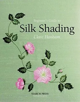 E-Book (pdf) Beginner's Guide to Silk Shading von Clare (Nee Hanham) Clensy