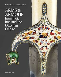 Livre Relié The Wallace Collection Catalogue of Arms and Armour from India, Iran and the Ottoman Empire de Arthur Bijl