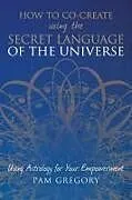 Kartonierter Einband How to Co-Create Using the Secret Language of the Universe von Pam Gregory