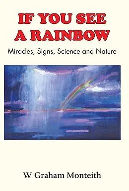 E-Book (epub) If You See A Rainbow - Miracles, Signs, Science and Nature von W. Graham Monteith