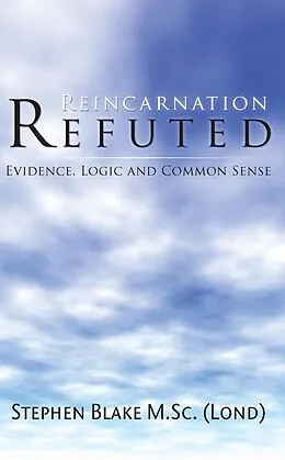E-Book (epub) Reincarnation Refuted - Evidence, Logic and Common Sense von Stephen Blake M. Sc (Lond)