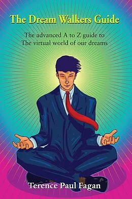 E-Book (epub) The Dream Walkers Guide - The Advanced A-Z Guide to The Virtual World of Our Dreams von Terence Paul Fagan