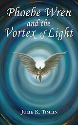 eBook (epub) Phoebe Wren and the Vortex of Light de Julie K. Timlin