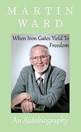 eBook (epub) When Iron Gates Yield To Freedom de Martin Ward, Janice S. Lockwood