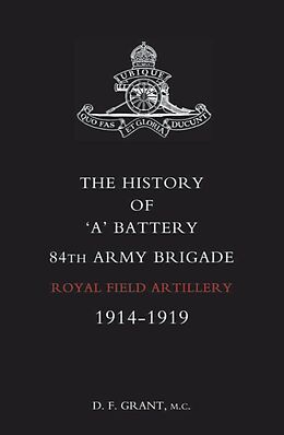 E-Book (pdf) History of 'A' Battery 84th Army Brigade R.F.A. von D. F. Grant